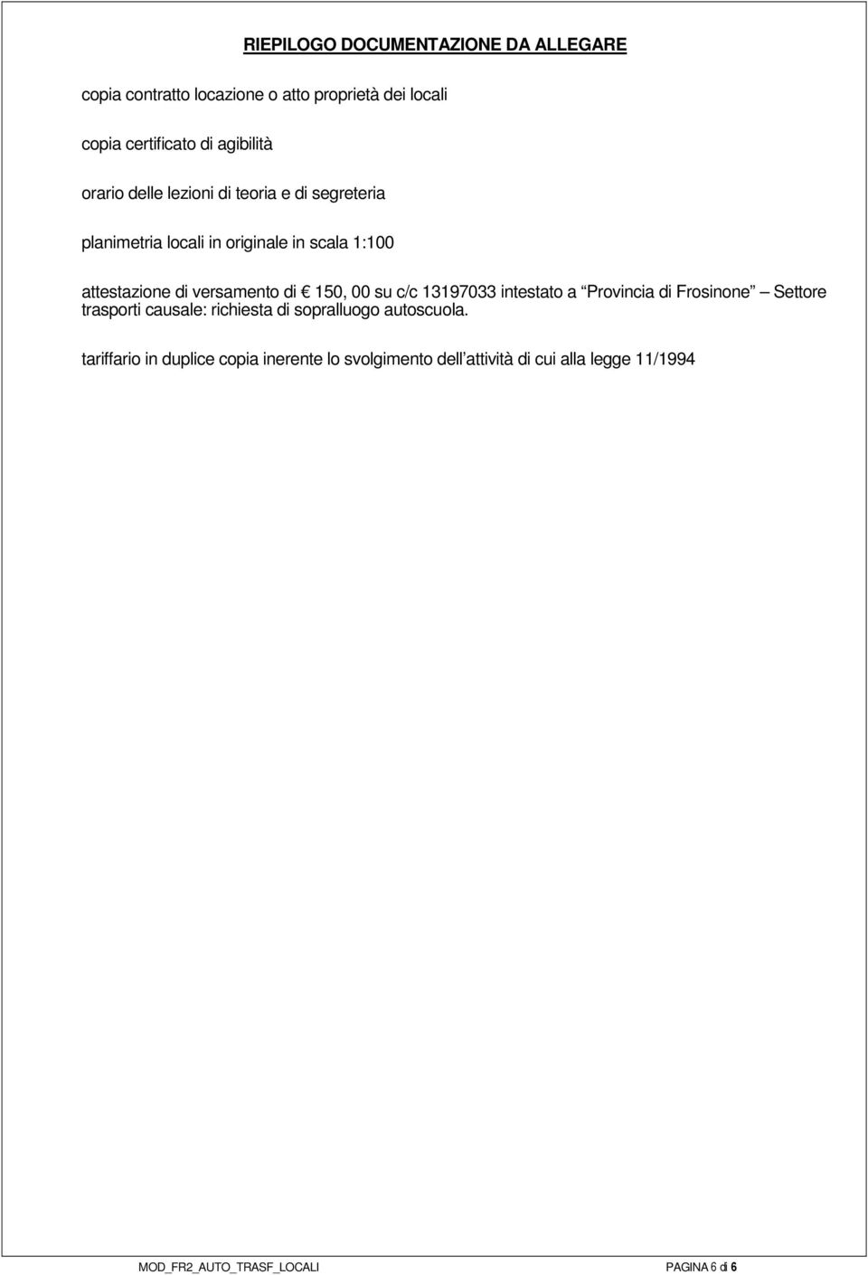 150, 00 su c/c 13197033 intestato a Provincia di Frosinone Settore trasporti causale: richiesta di sopralluogo autoscuola.