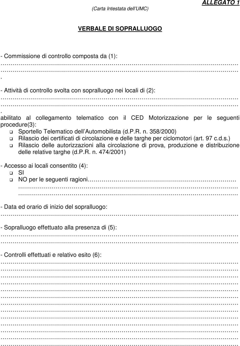 358/2000) Rilascio dei certificati di circolazione e delle targhe per ciclomotori (art. 97 c.d.s.) Rilascio delle autorizzazioni alla circolazione di prova, produzione e distribuzione delle relative targhe (d.