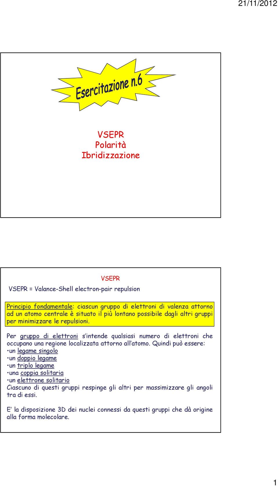 Per gruppo di elettroni s intende qualsiasi numero di elettroni che occupano una regione localizzata attorno all atomo.