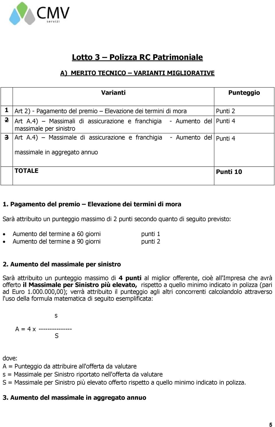 4) Massimale di assicurazione e franchigia - Aumento del Punti 4 Punti 4 massimale in aggregato annuo TOTALE Punti 10 1.