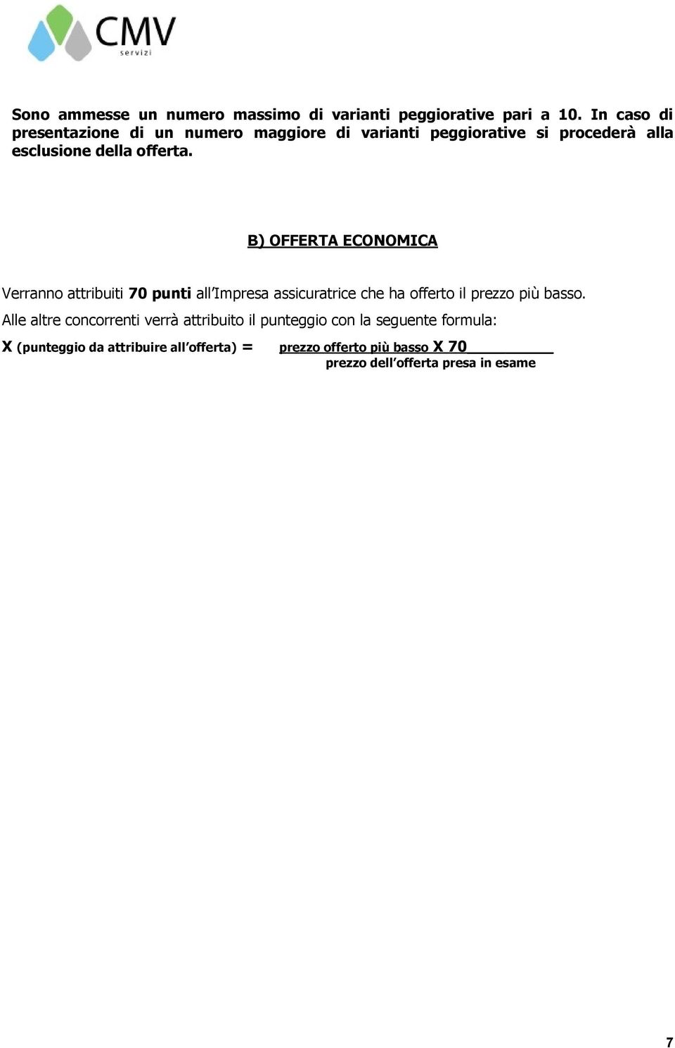 B) OFFERTA ECONOMICA Verranno attribuiti 70 punti al Impresa assicuratrice che ha offerto il prezzo più basso.