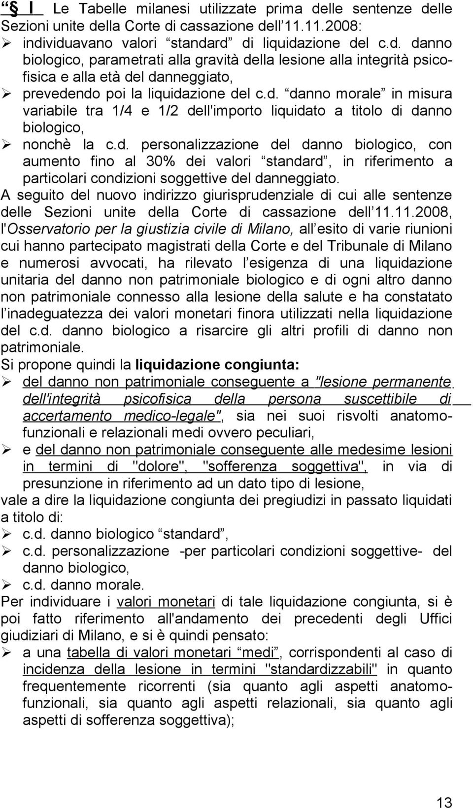 A seguito del nuovo indirizzo giurisprudenziale di cui alle sentenze delle Sezioni unite della Corte di cassazione dell 11.