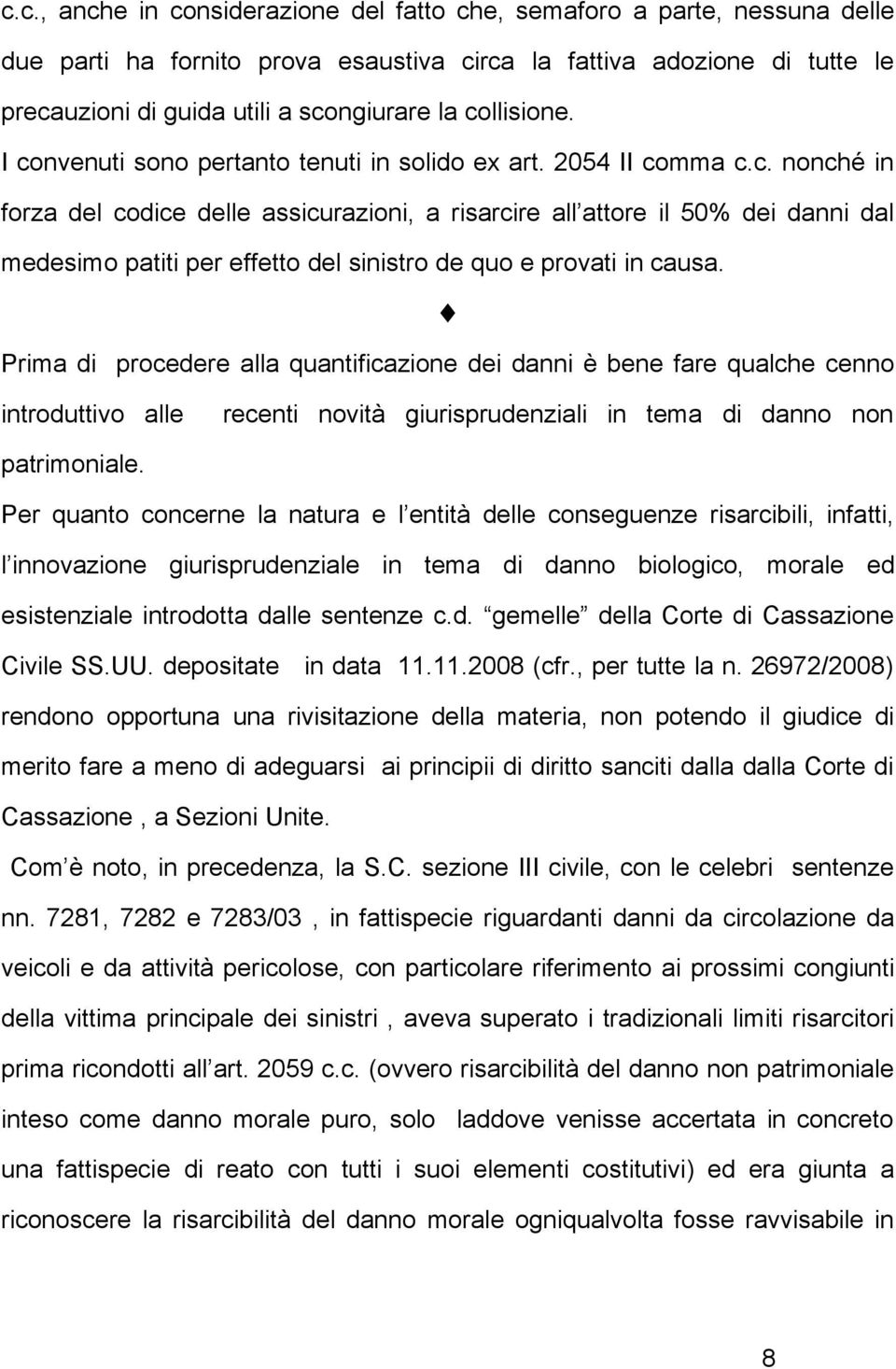 Prima di procedere alla quantificazione dei danni è bene fare qualche cenno introduttivo alle recenti novità giurisprudenziali in tema di danno non patrimoniale.