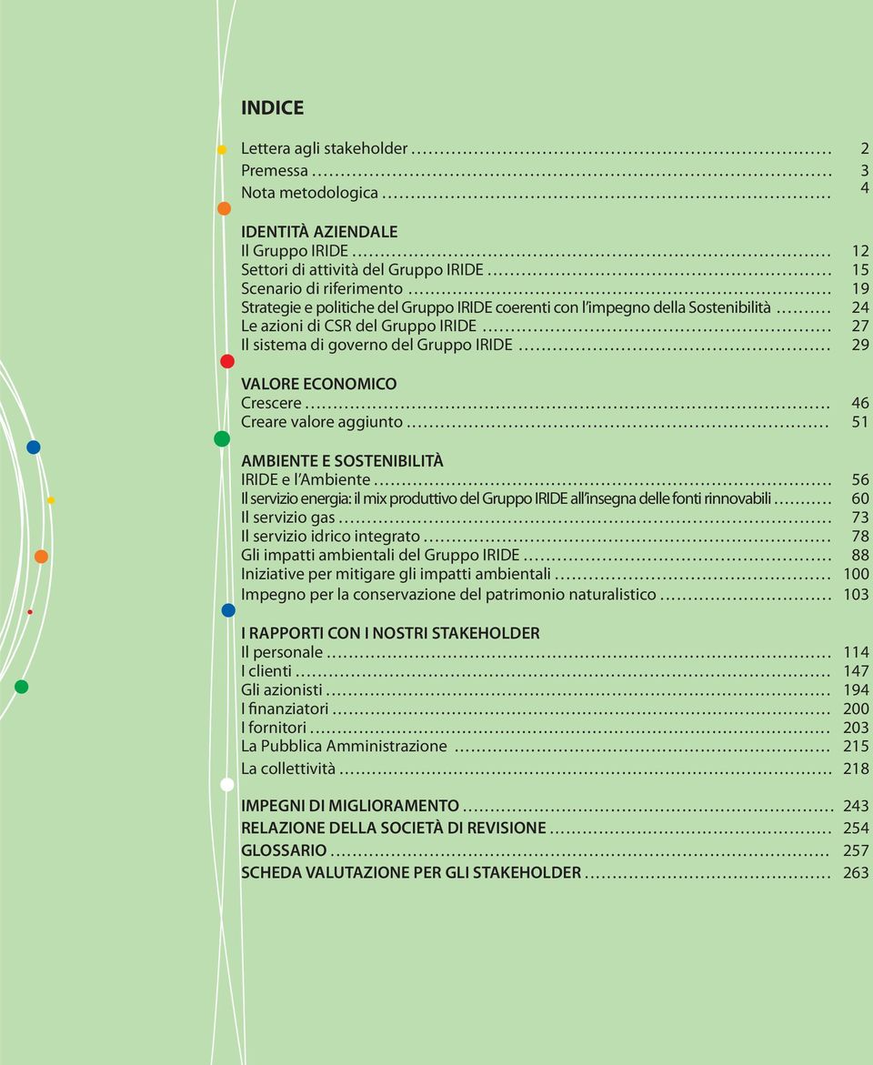 .. Creare valore aggiunto... 2 3 4 12 15 19 24 27 29 46 51 AMBIENTE E SOSTENIBILITÀ IRIDE e l Ambiente... Il servizio energia: il mix produttivo del Gruppo IRIDE all insegna delle fonti rinnovabili.