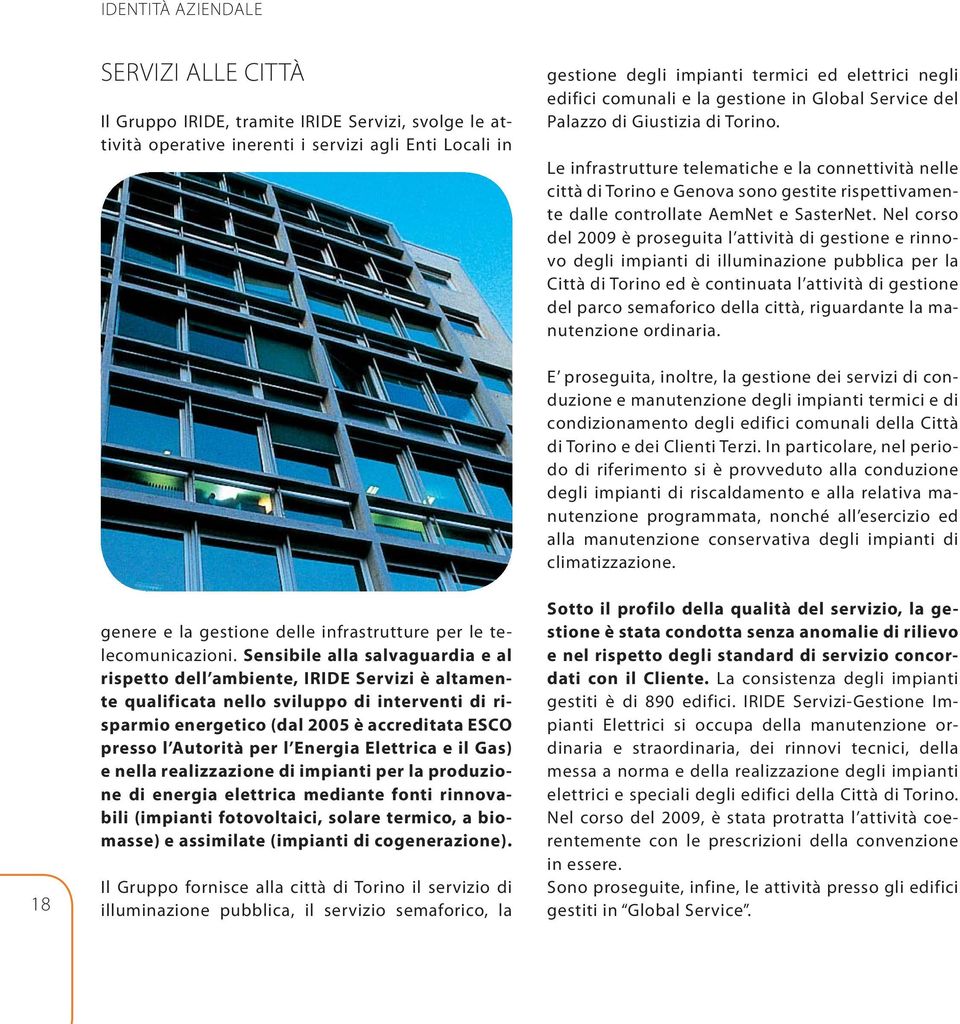 Le infrastrutture telematiche e la connettività nelle città di Torino e Genova sono gestite rispettivamente dalle controllate AemNet e SasterNet.