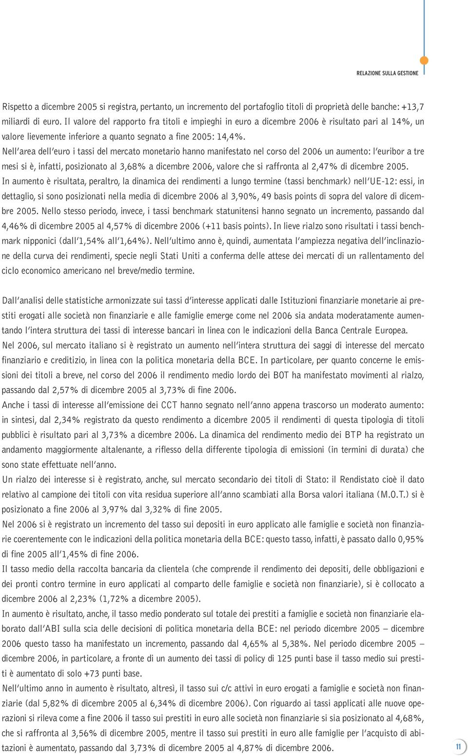 Nell area dell euro i tassi del mercato monetario hanno manifestato nel corso del 2006 un aumento: l euribor a tre mesi si è, infatti, posizionato al 3,68% a dicembre 2006, valore che si raffronta al