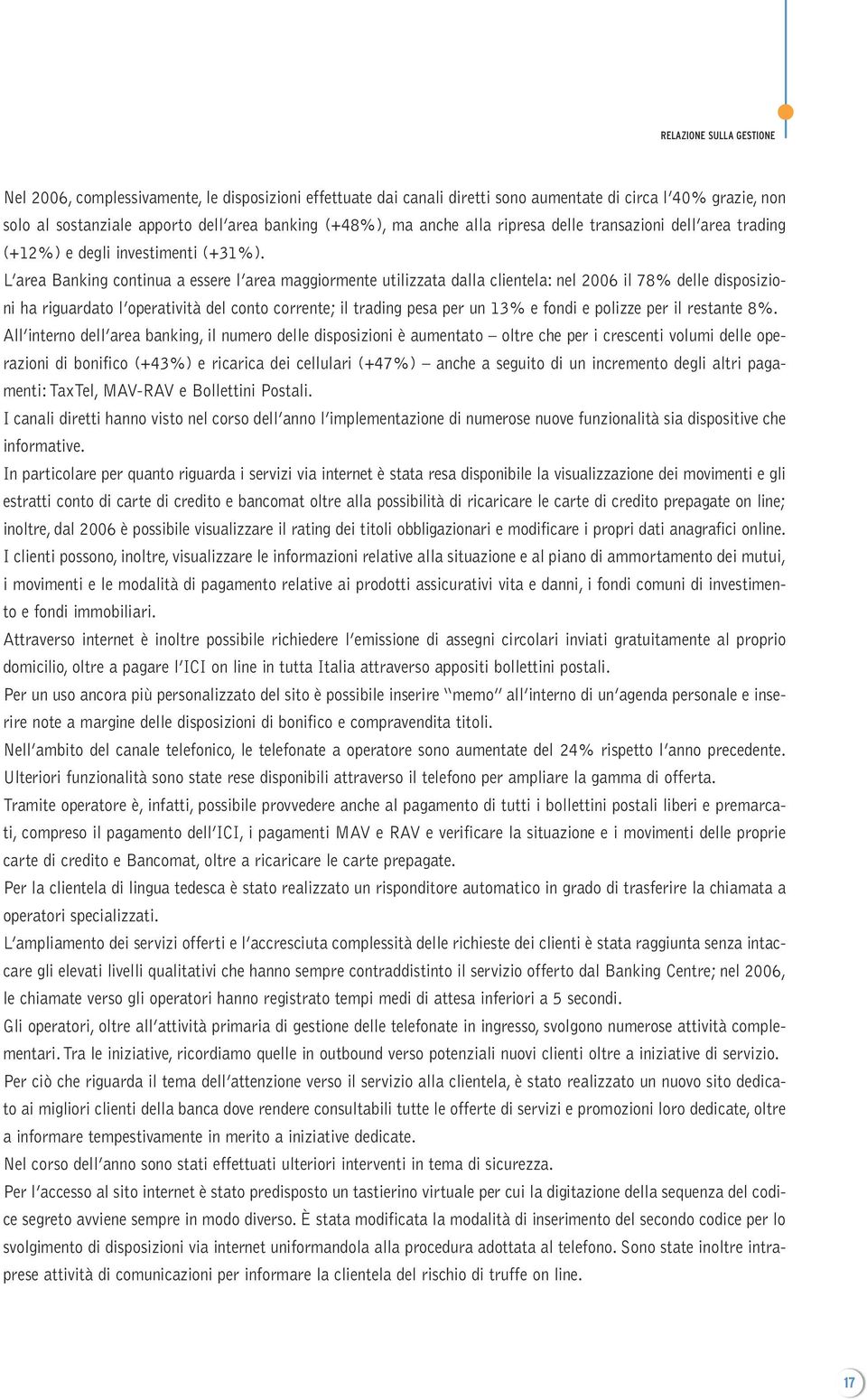 L area Banking continua a essere l area maggiormente utilizzata dalla clientela: nel 2006 il 78% delle disposizioni ha riguardato l operatività del conto corrente; il trading pesa per un 13% e fondi