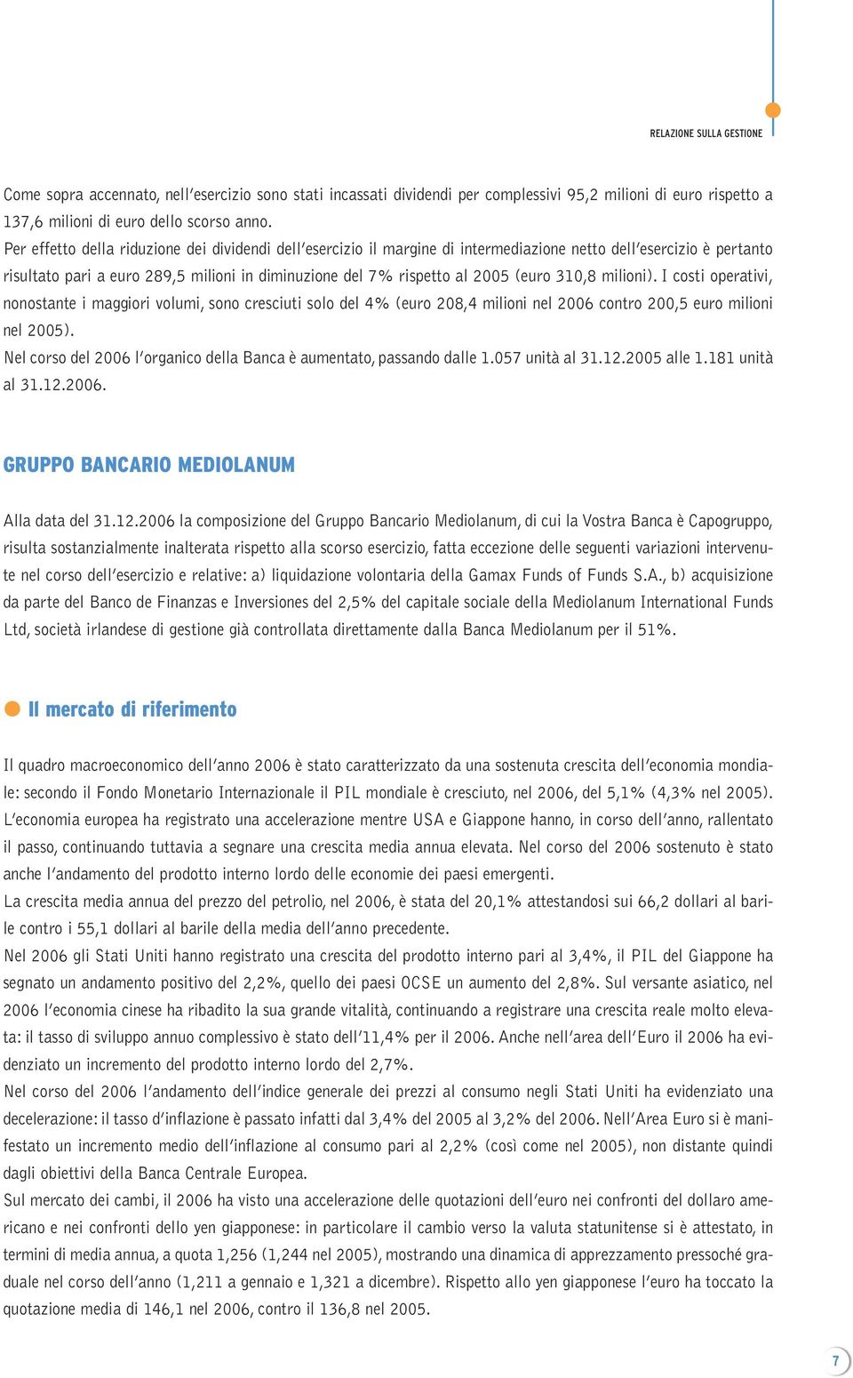 310,8 milioni). I costi operativi, nonostante i maggiori volumi, sono cresciuti solo del 4% (euro 208,4 milioni nel 2006 contro 200,5 euro milioni nel 2005).