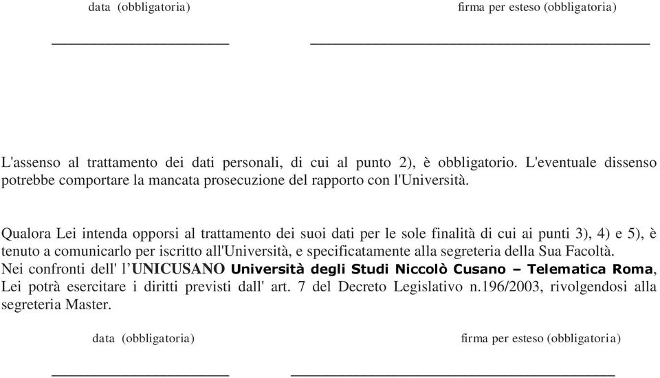 Qualora Lei intenda opporsi al trattamento dei suoi dati per le sole finalità di cui ai punti 3), 4) e 5), è tenuto a comunicarlo per iscritto all'università, e