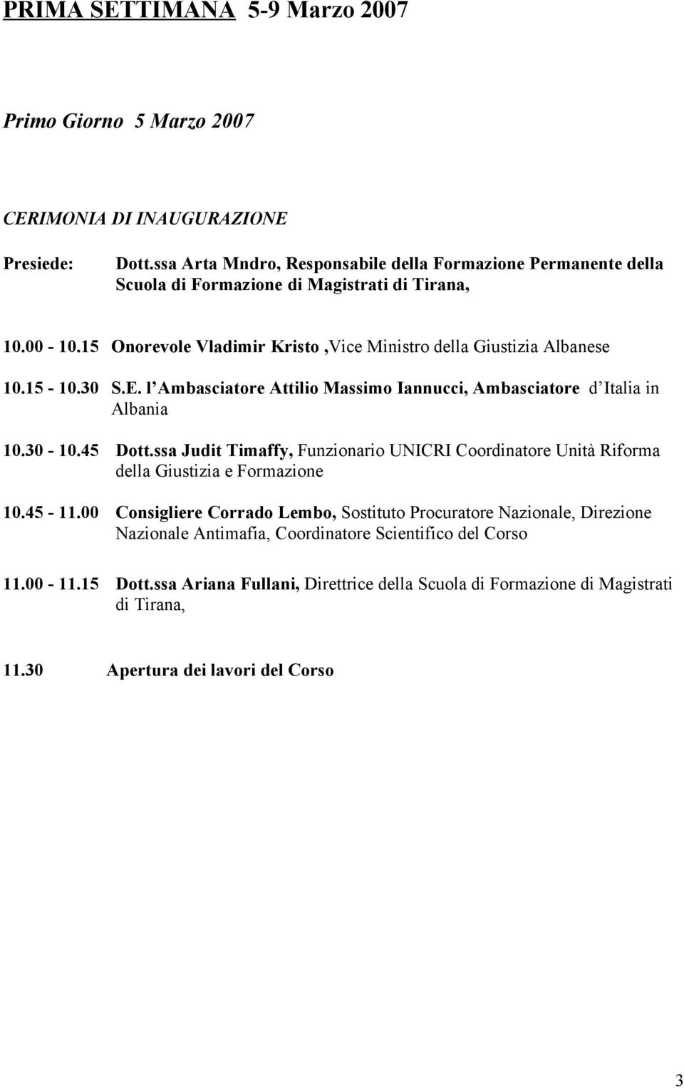15-10.30 S.E. l Ambasciatore Attilio Massimo Iannucci, Ambasciatore d Italia in Albania 10.30-10.45 Dott.