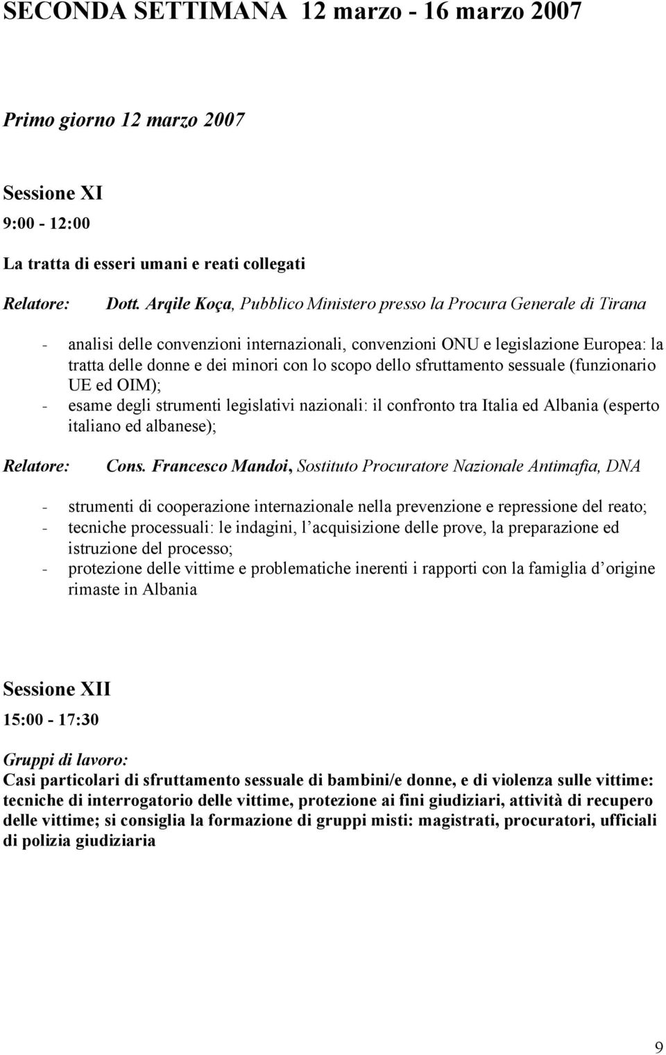 scopo dello sfruttamento sessuale (funzionario UE ed OIM); - esame degli strumenti legislativi nazionali: il confronto tra Italia ed Albania (esperto italiano ed albanese); Cons.