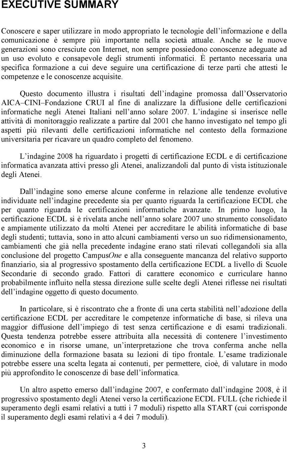 È pertanto necessaria una specifica formazione a cui deve seguire una certificazione di terze parti che attesti le competenze e le conoscenze acquisite.