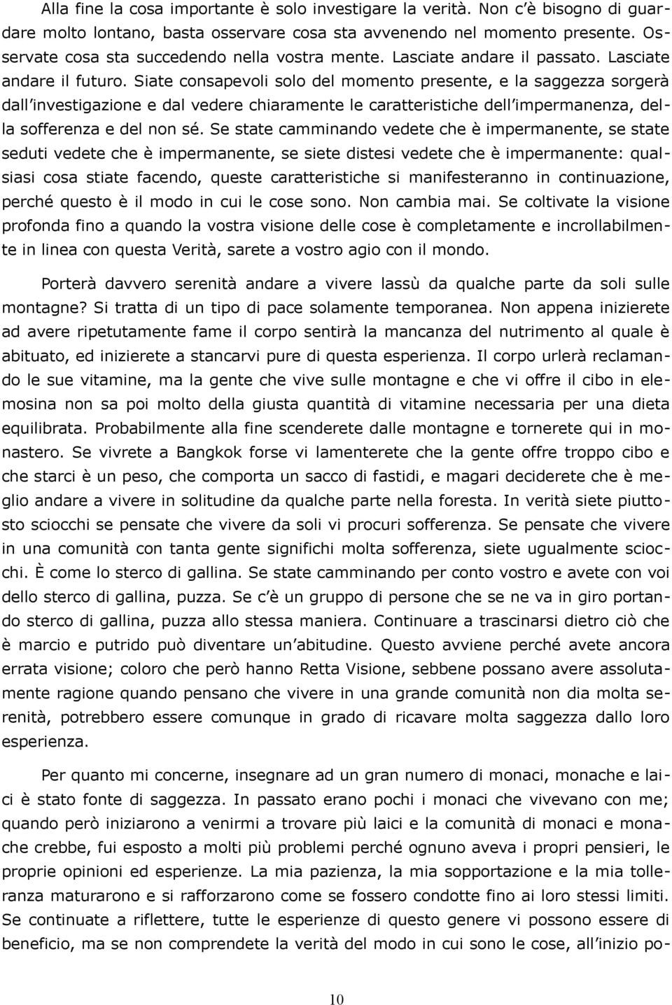 Siate consapevoli solo del momento presente, e la saggezza sorgerà dall investigazione e dal vedere chiaramente le caratteristiche dell impermanenza, della sofferenza e del non sé.