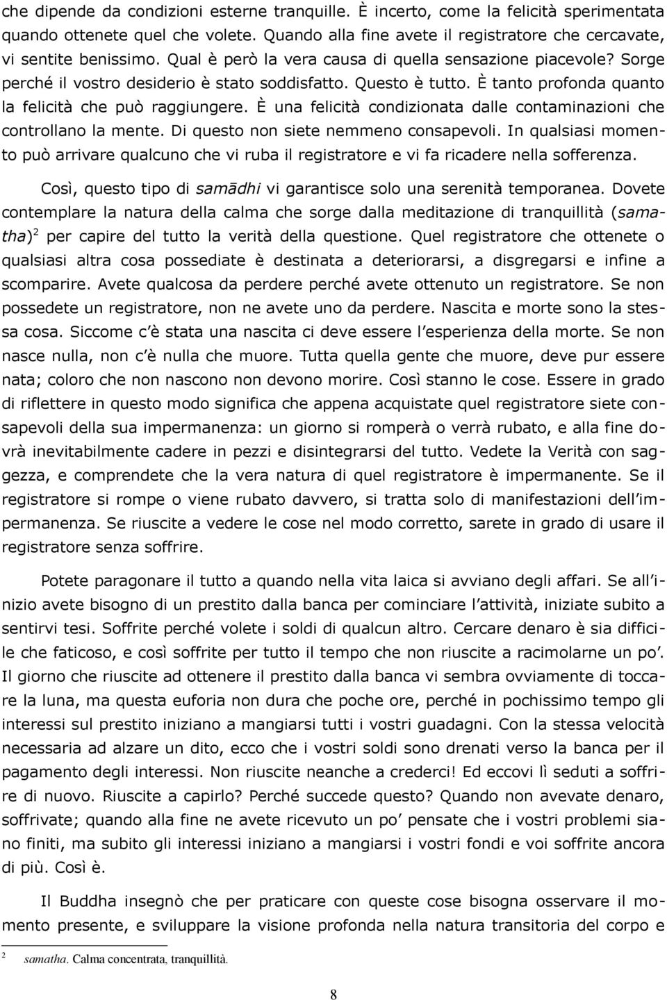 È una felicità condizionata dalle contaminazioni che controllano la mente. Di questo non siete nemmeno consapevoli.