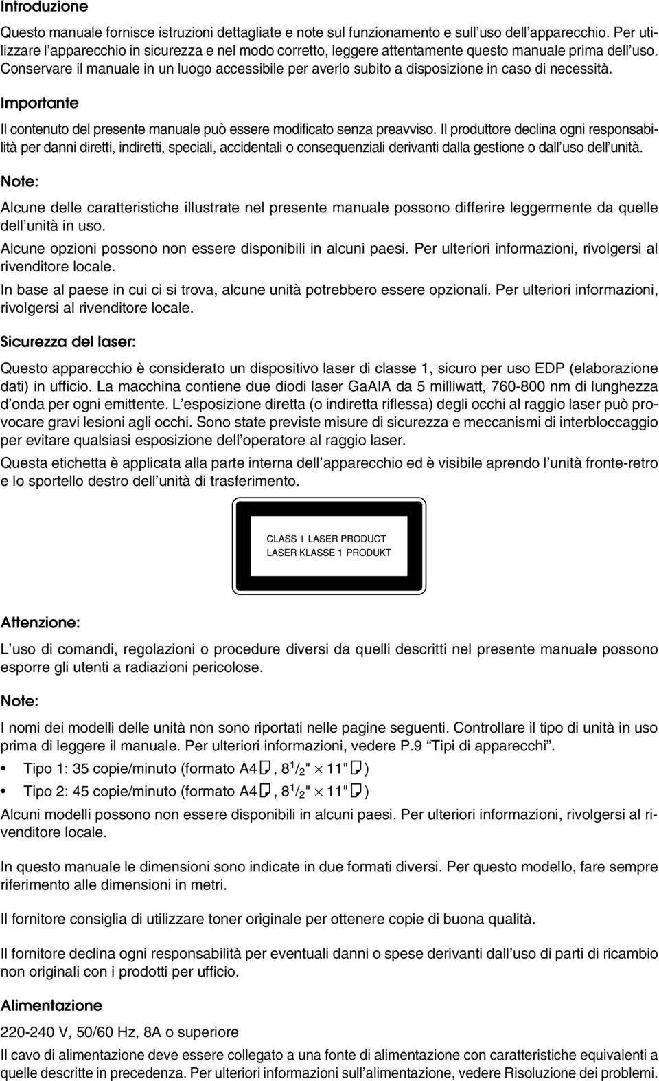 Conservare il manuale in un luogo accessibile per averlo subito a disposizione in caso di necessità. Importante Il contenuto del presente manuale può essere modificato senza preavviso.