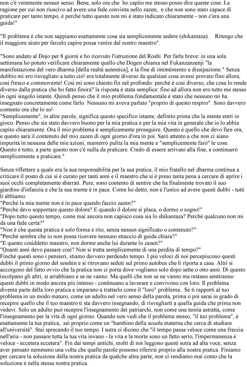 una guida!" "Il problema è che non sappiamo esattamente cosa sia semplicemente sedere (shikantaza). Ritengo che il maggiore aiuto per farcelo capire possa venire dal nostro maestro".