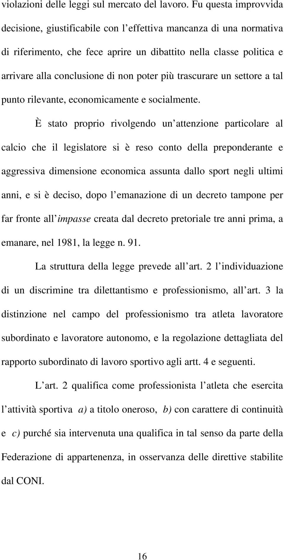 più trascurare un settore a tal punto rilevante, economicamente e socialmente.