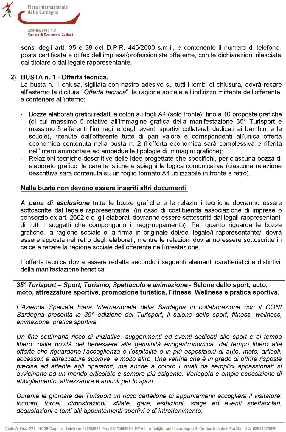 1 chiusa, sigillata con nastro adesivo su tutti i lembi di chiusura, dovrà recare all esterno la dicitura Offerta tecnica, la ragione sociale e l indirizzo mittente dell offerente, e contenere all