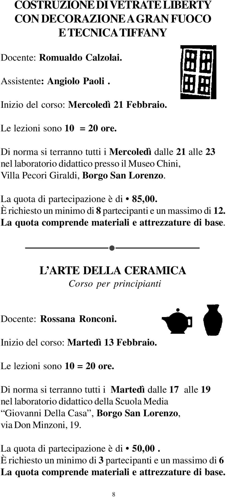 La quota di partecipazione è di 85,00. È richiesto un minimo di 8 partecipanti e un massimo di 12. La quota comprende materiali e attrezzature di base.