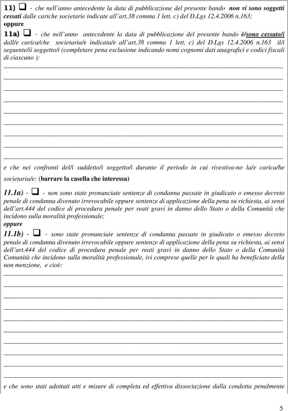 163 il/i seguente/ii soggetto/i (completare pena esclusione indicando nomi cognomi dati anagrafici e codici fiscali di ciascuno ): e che nei confronti del/i suddetto/i soggetto/i durante il periodo