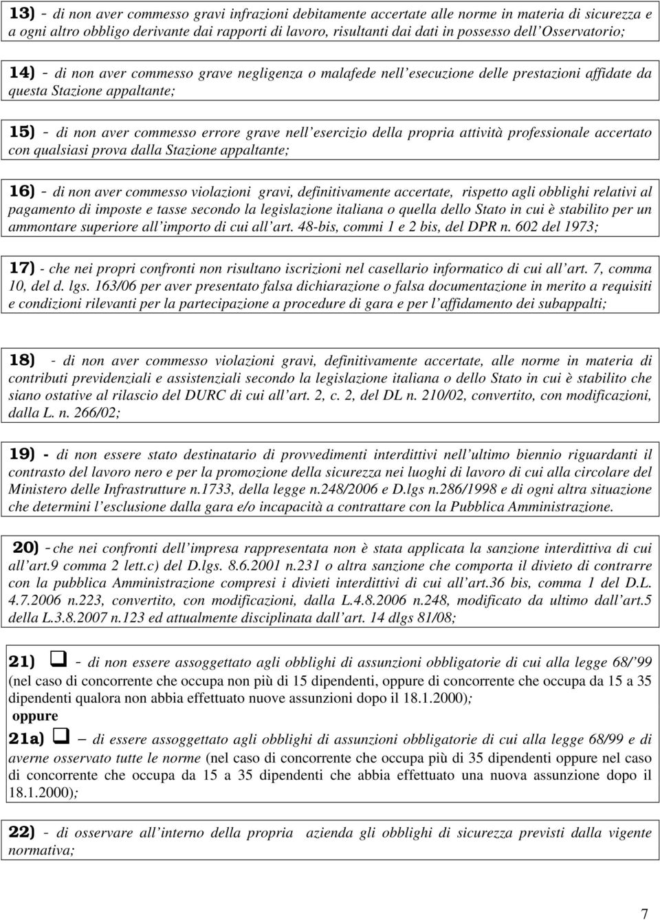 della propria attività professionale accertato con qualsiasi prova dalla Stazione appaltante; 16) - di non aver commesso violazioni gravi, definitivamente accertate, rispetto agli obblighi relativi