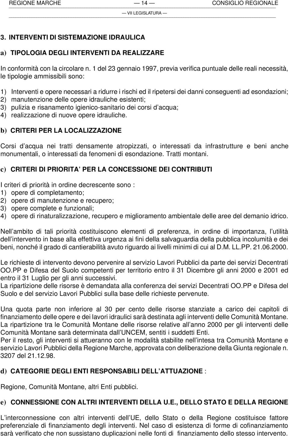 esondazioni; 2) manutenzione delle opere idrauliche esistenti; 3) pulizia e risanamento igienico-sanitario dei corsi d acqua; 4) realizzazione di nuove opere idrauliche.