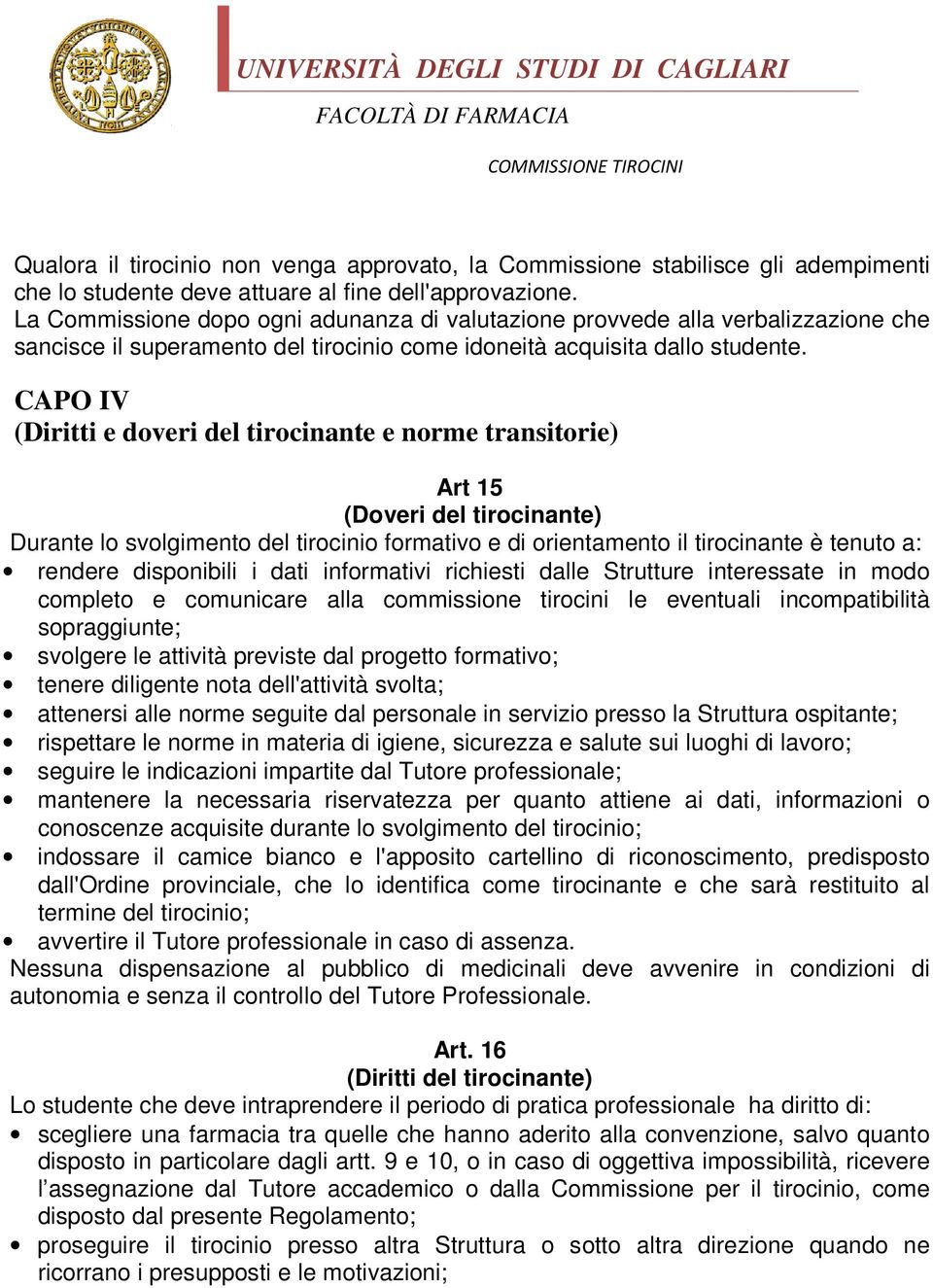 CAPO IV (Diritti e doveri del tirocinante e norme transitorie) Art 15 (Doveri del tirocinante) Durante lo svolgimento del tirocinio formativo e di orientamento il tirocinante è tenuto a: rendere