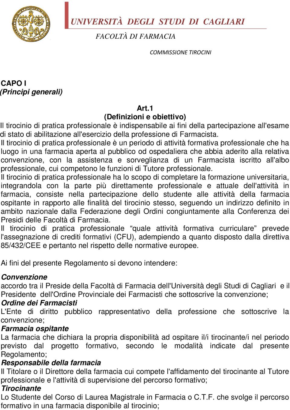 Il tirocinio di pratica professionale è un periodo di attività formativa professionale che ha luogo in una farmacia aperta al pubblico od ospedaliera che abbia aderito alla relativa convenzione, con