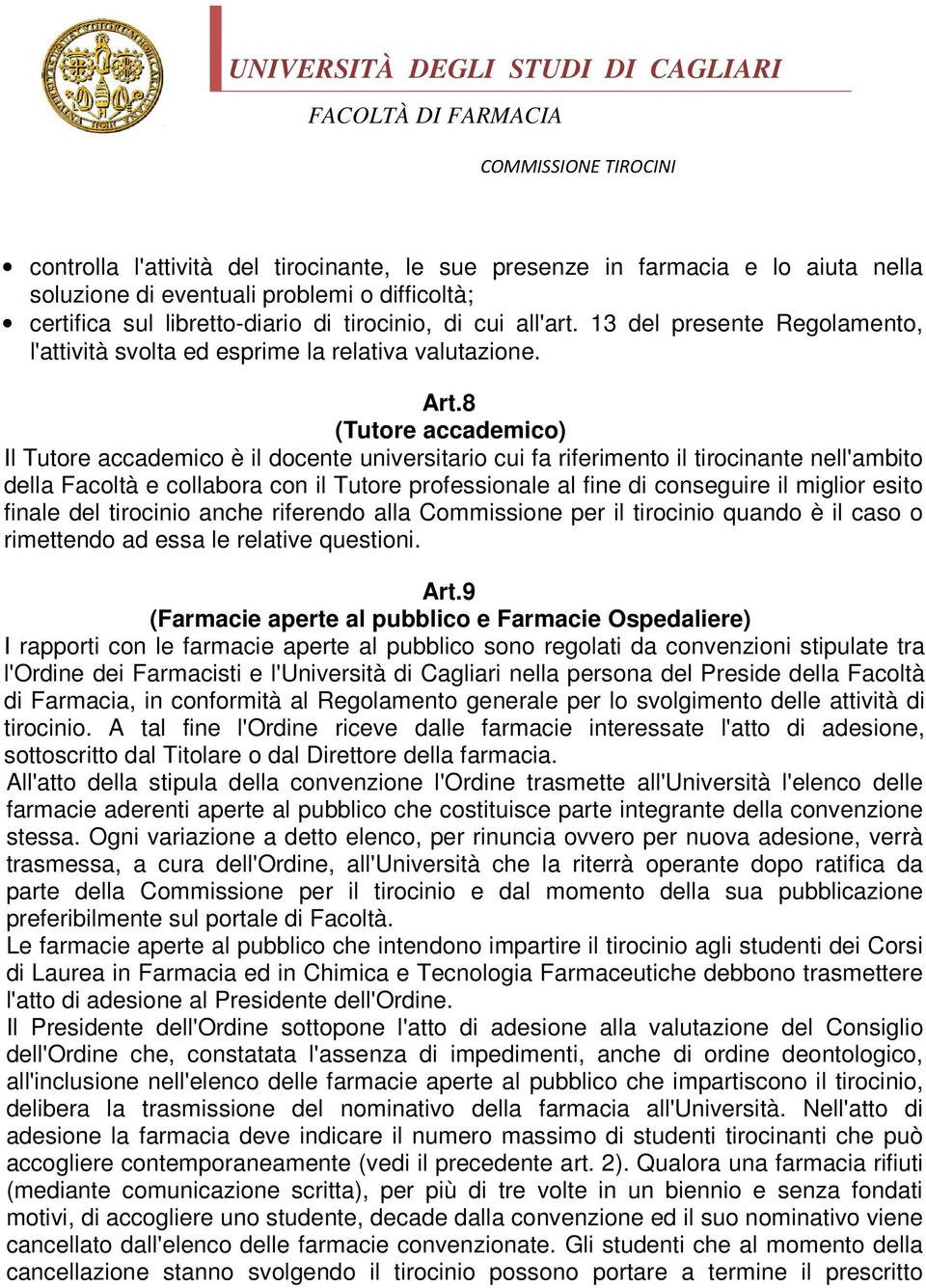 8 (Tutore accademico) Il Tutore accademico è il docente universitario cui fa riferimento il tirocinante nell'ambito della Facoltà e collabora con il Tutore professionale al fine di conseguire il