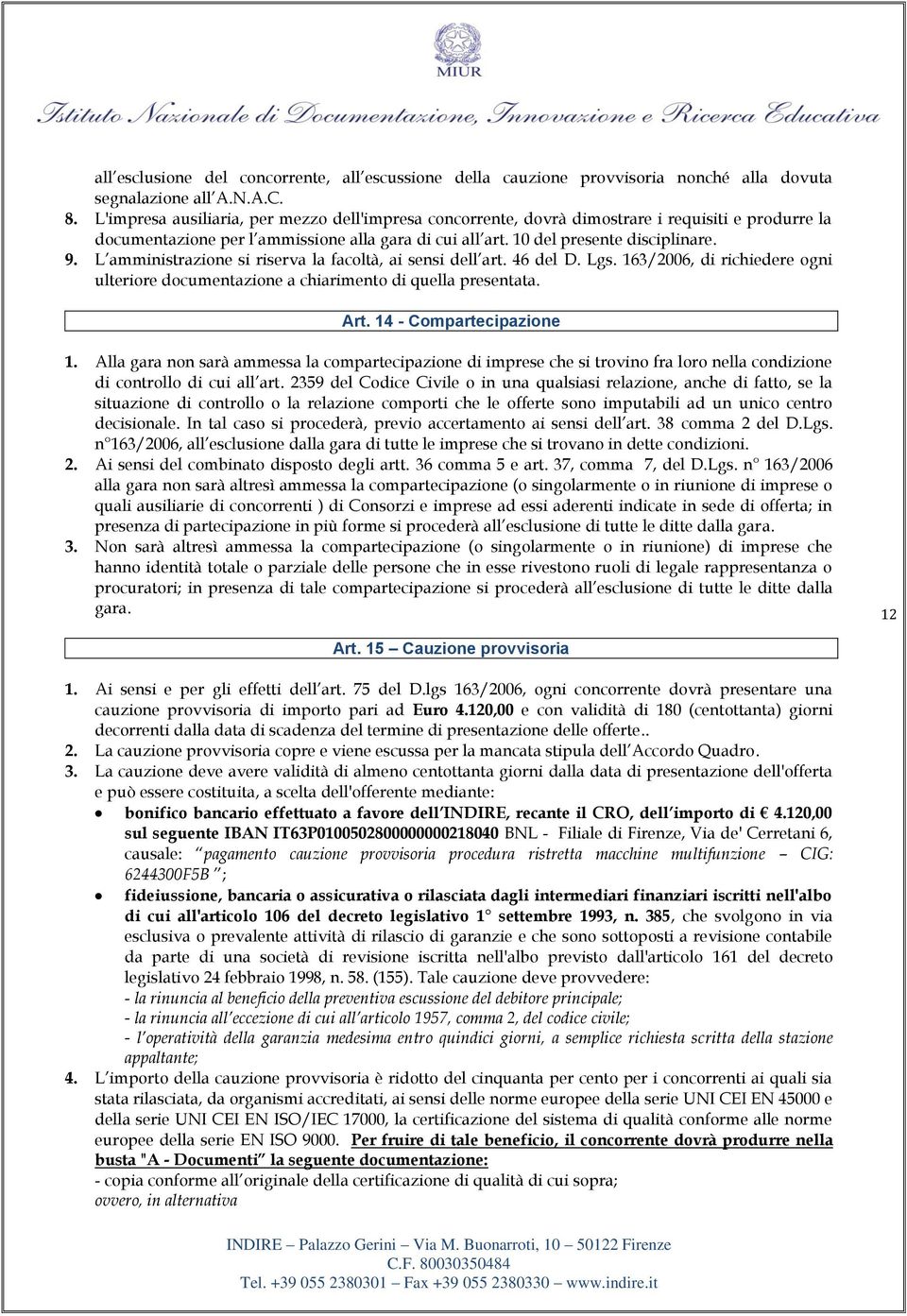 L amministrazione si riserva la facoltà, ai sensi dell art. 46 del D. Lgs. 163/2006, di richiedere ogni ulteriore documentazione a chiarimento di quella presentata. Art. 14 - Compartecipazione 1.