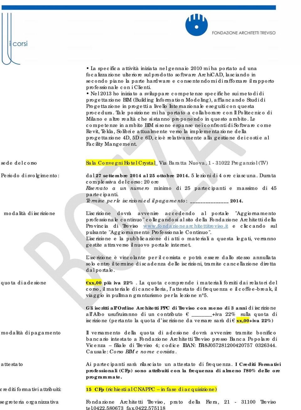 Nel 2013 ho iniziato a sviluppare competenze specifiche sui metodi di progettazione BIM (Building Information Modeling), affiancando Studi di Progettazione in progetti a livello Internazionale