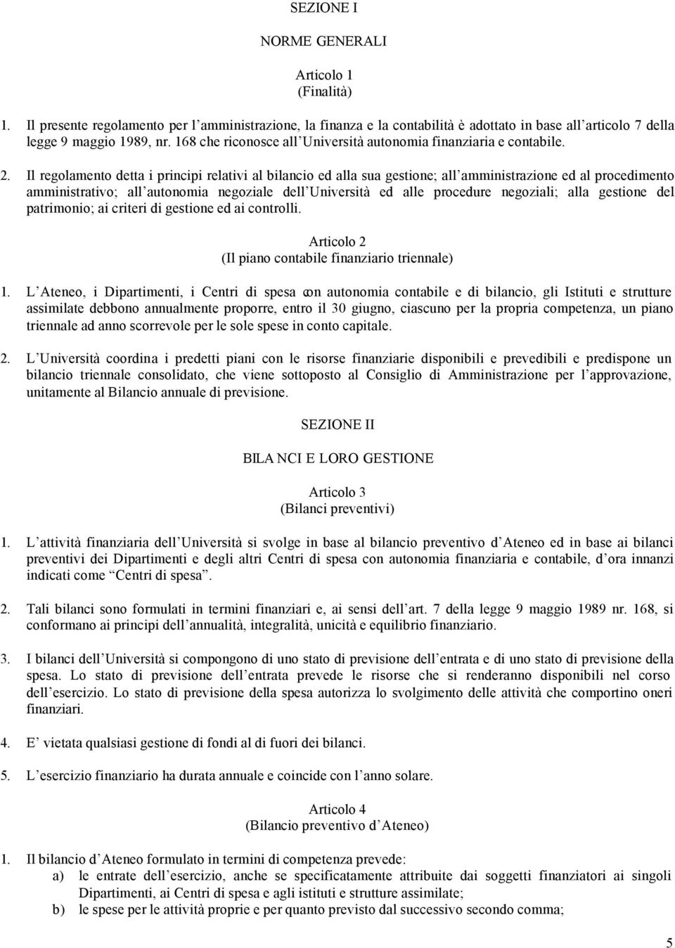 Il regolamento detta i principi relativi al bilancio ed alla sua gestione; all amministrazione ed al procedimento amministrativo; all autonomia negoziale dell Università ed alle procedure negoziali;