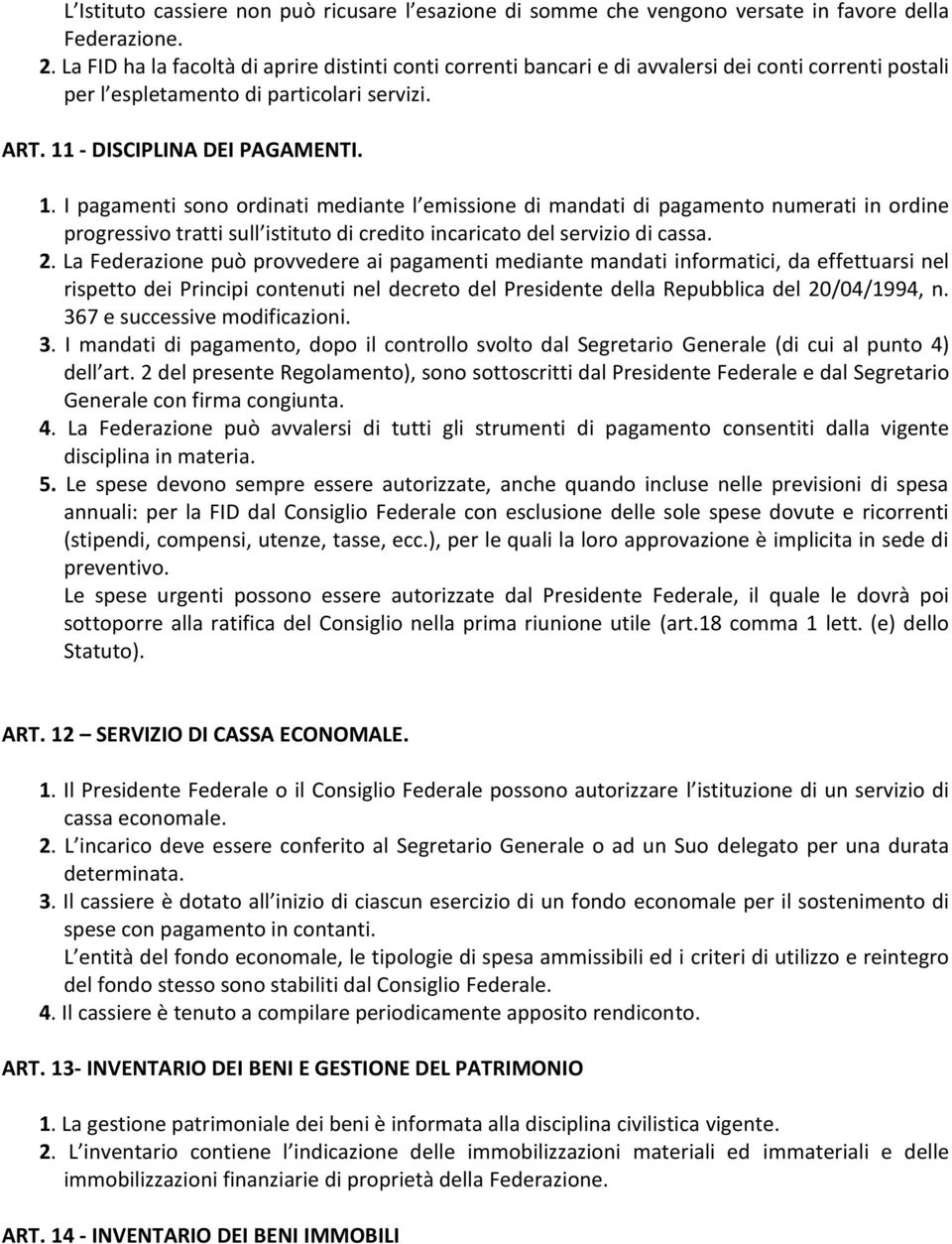 - DISCIPLINA DEI PAGAMENTI. 1. I pagamenti sono ordinati mediante l emissione di mandati di pagamento numerati in ordine progressivo tratti sull istituto di credito incaricato del servizio di cassa.