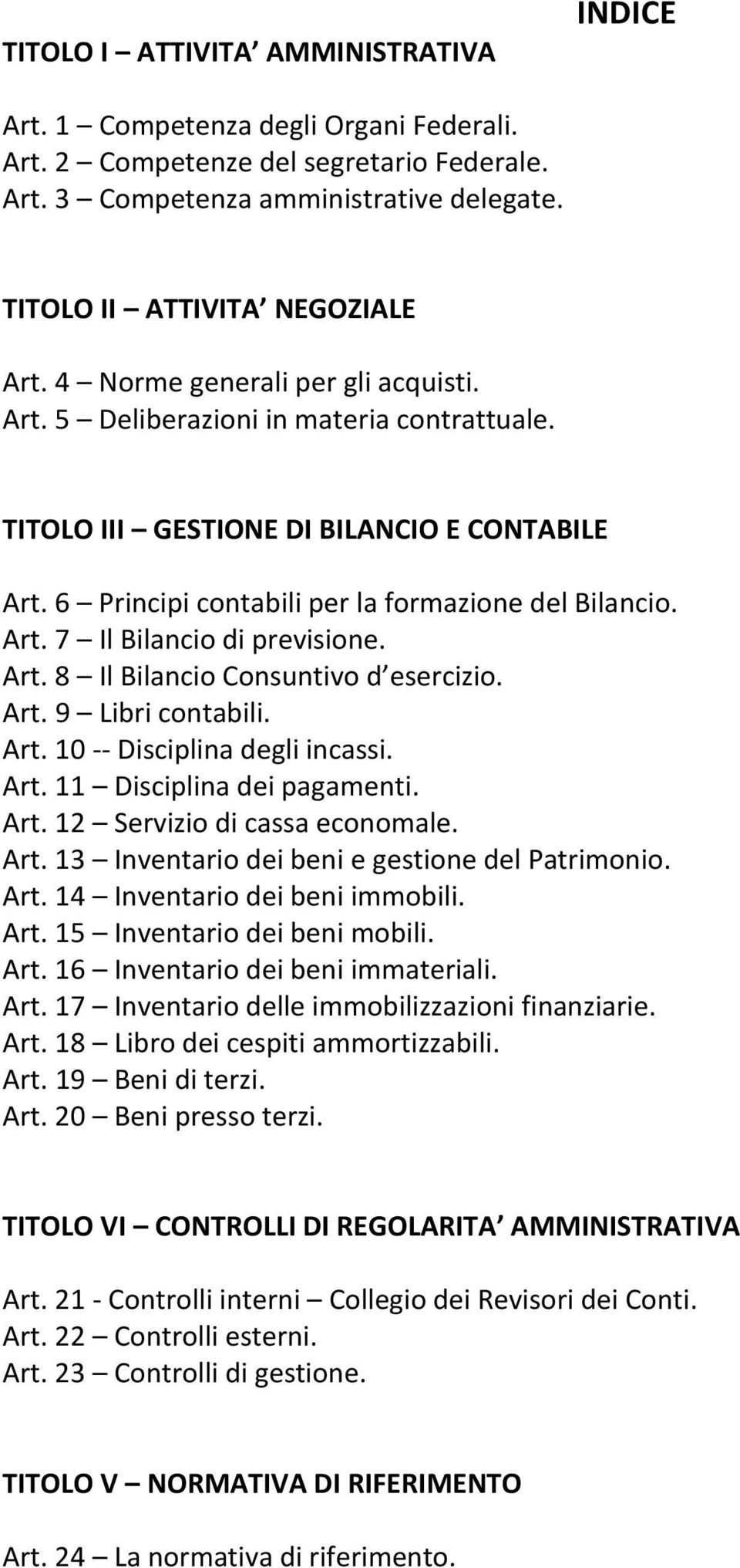 Art. 8 Il Bilancio Consuntivo d esercizio. Art. 9 Libri contabili. Art. 10 -- Disciplina degli incassi. Art. 11 Disciplina dei pagamenti. Art. 12 Servizio di cassa economale. Art. 13 Inventario dei beni e gestione del Patrimonio.