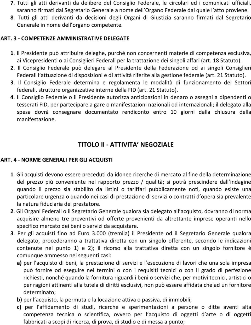 Il Presidente può attribuire deleghe, purché non concernenti materie di competenza esclusiva, ai Vicepresidenti o ai Consiglieri Federali per la trattazione dei singoli affari (art. 18 Statuto). 2.