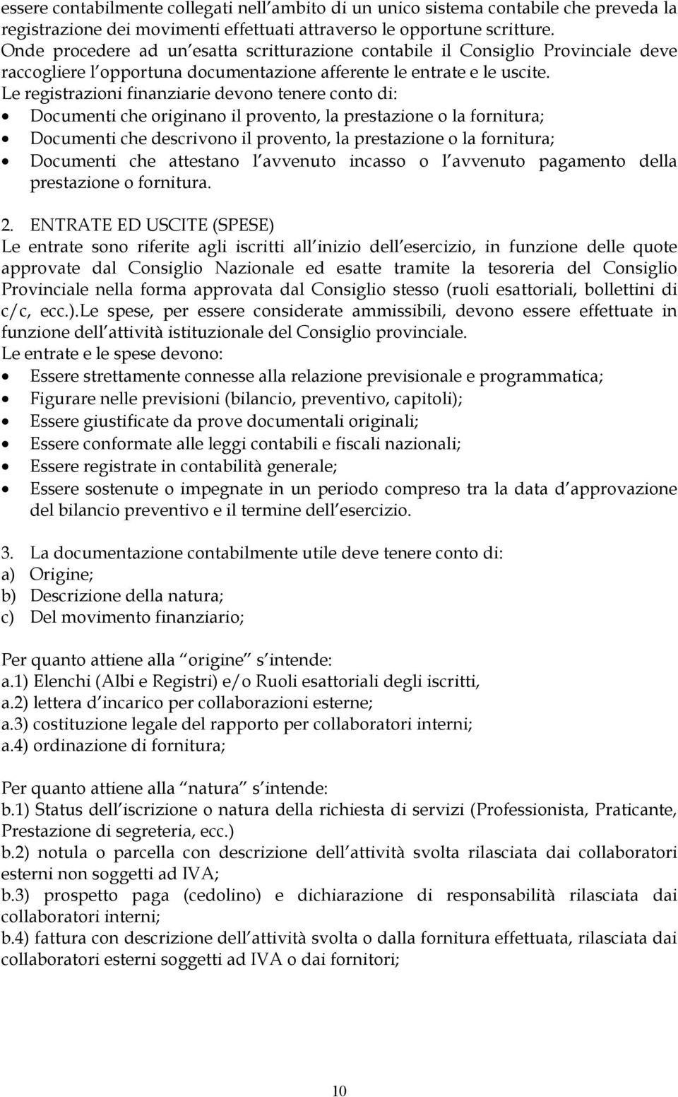 Le registrazioni finanziarie devono tenere conto di: Documenti che originano il provento, la prestazione o la fornitura; Documenti che descrivono il provento, la prestazione o la fornitura; Documenti