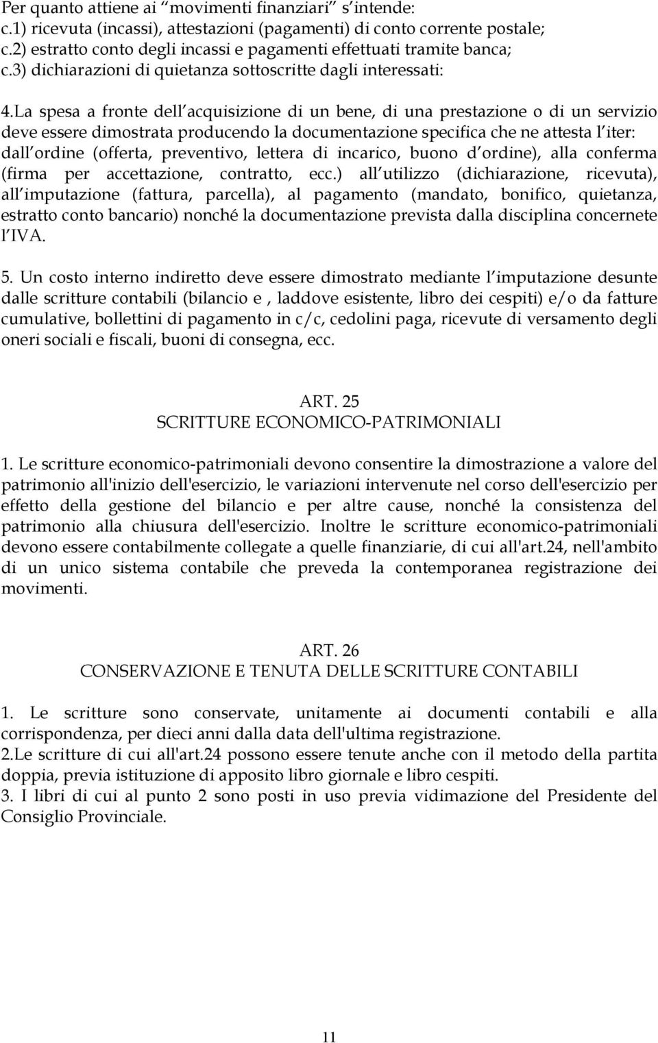 La spesa a fronte dell acquisizione di un bene, di una prestazione o di un servizio deve essere dimostrata producendo la documentazione specifica che ne attesta l iter: dall ordine (offerta,