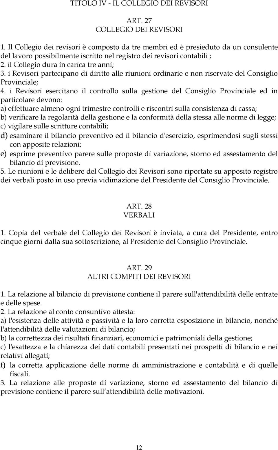 i Revisori partecipano di diritto alle riunioni ordinarie e non riservate del Consiglio Provinciale; 4.