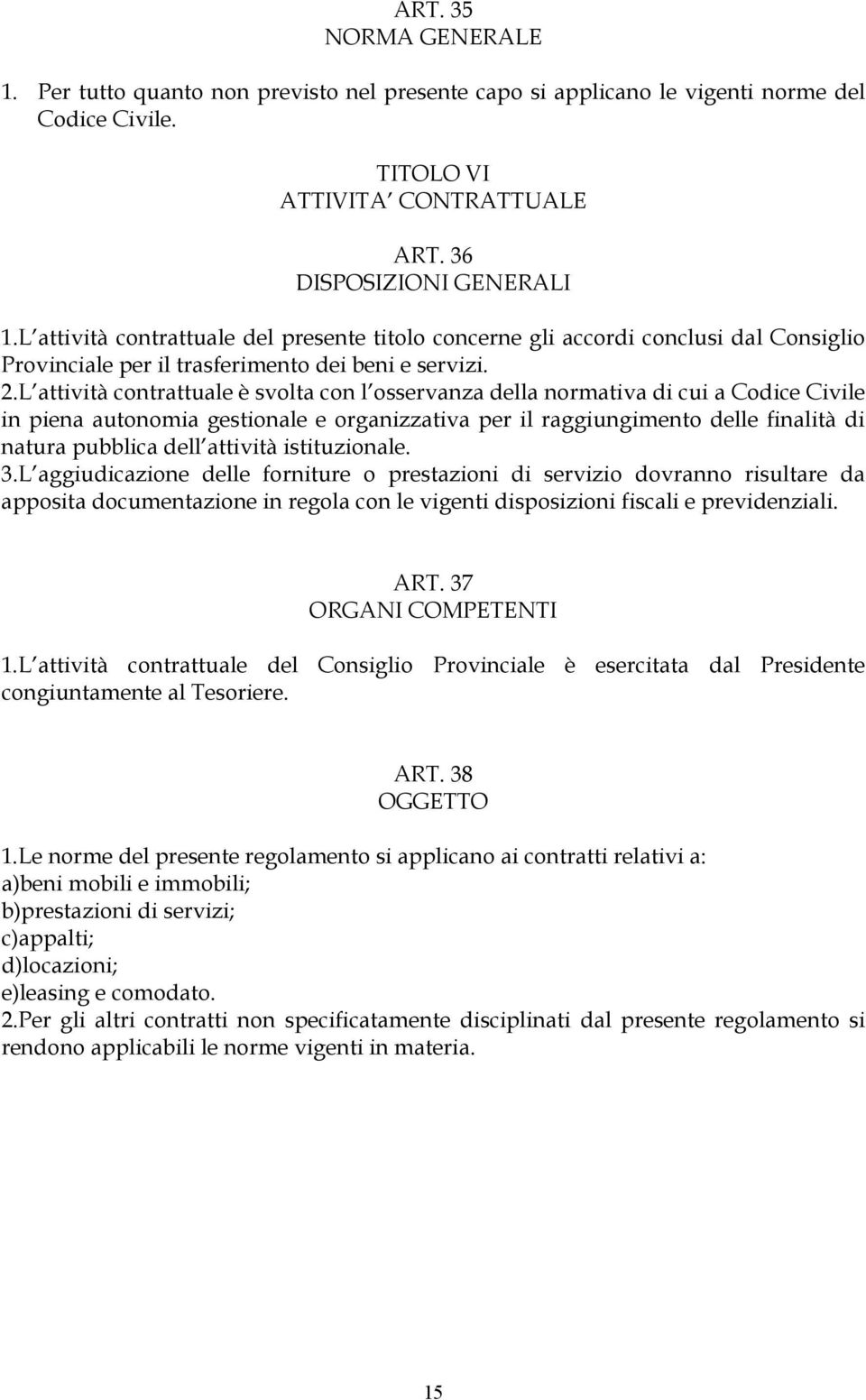 L attività contrattuale è svolta con l osservanza della normativa di cui a Codice Civile in piena autonomia gestionale e organizzativa per il raggiungimento delle finalità di natura pubblica dell