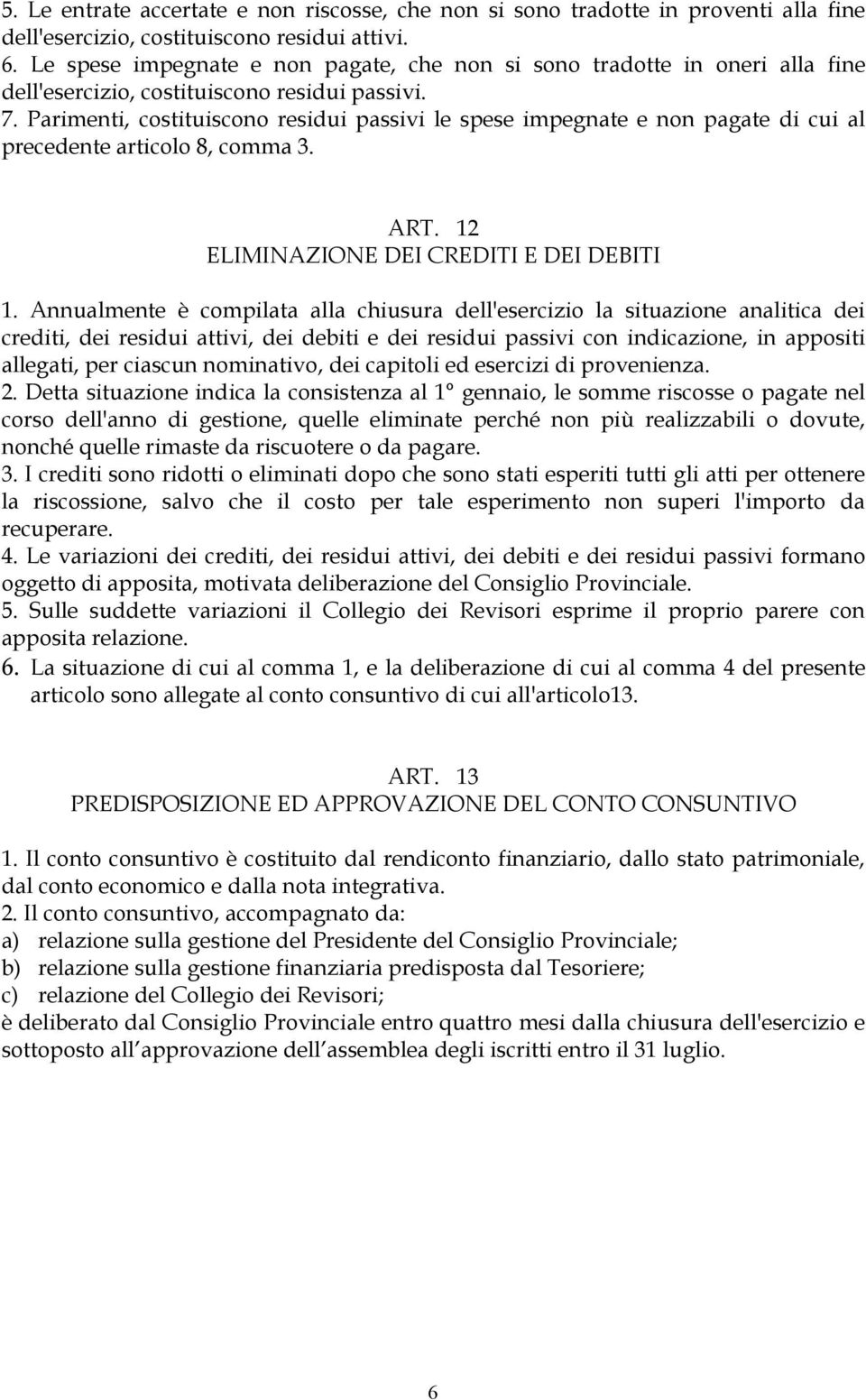 Parimenti, costituiscono residui passivi le spese impegnate e non pagate di cui al precedente articolo 8, comma 3. ART. 12 ELIMINAZIONE DEI CREDITI E DEI DEBITI 1.