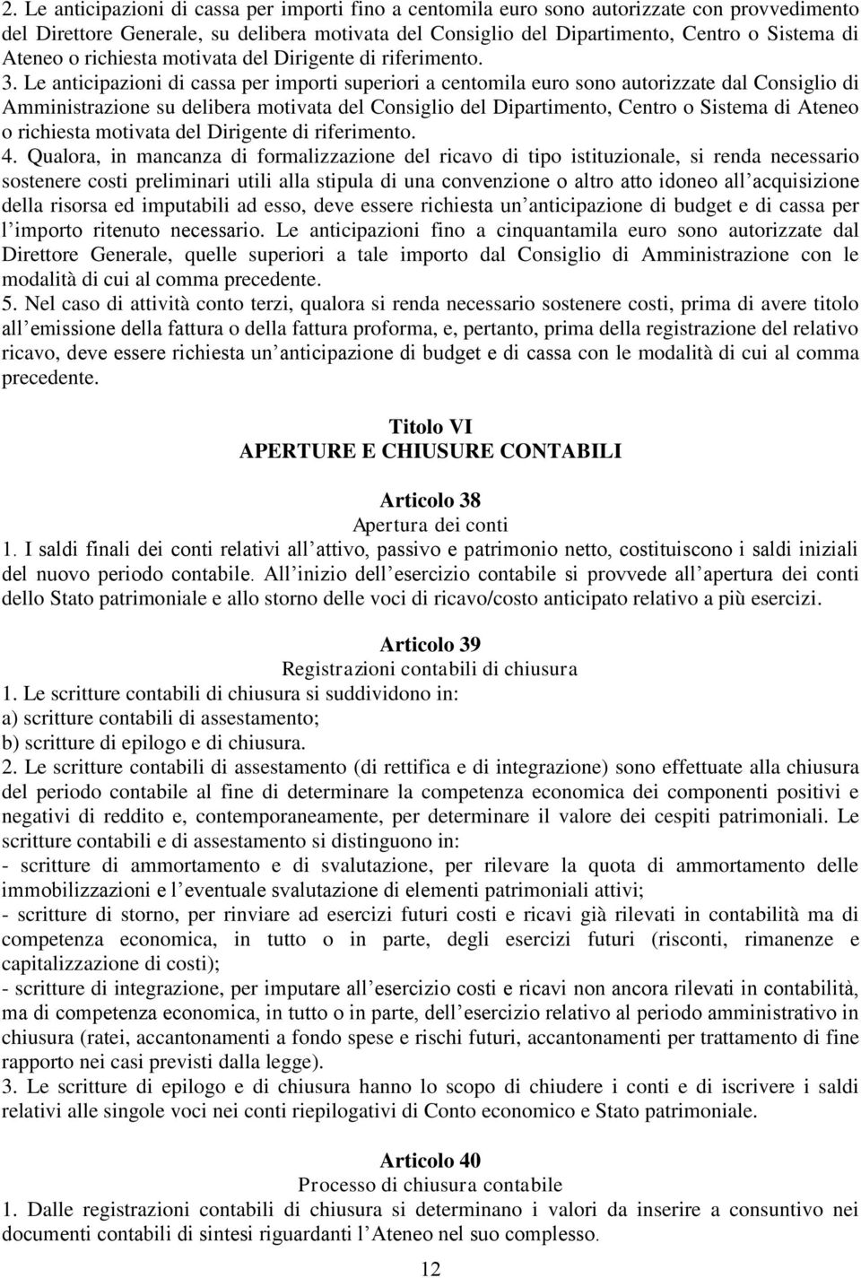 Le anticipazioni di cassa per importi superiori a centomila euro sono autorizzate dal Consiglio di Amministrazione su delibera motivata del Consiglio del Dipartimento, Centro o Sistema di Ateneo o