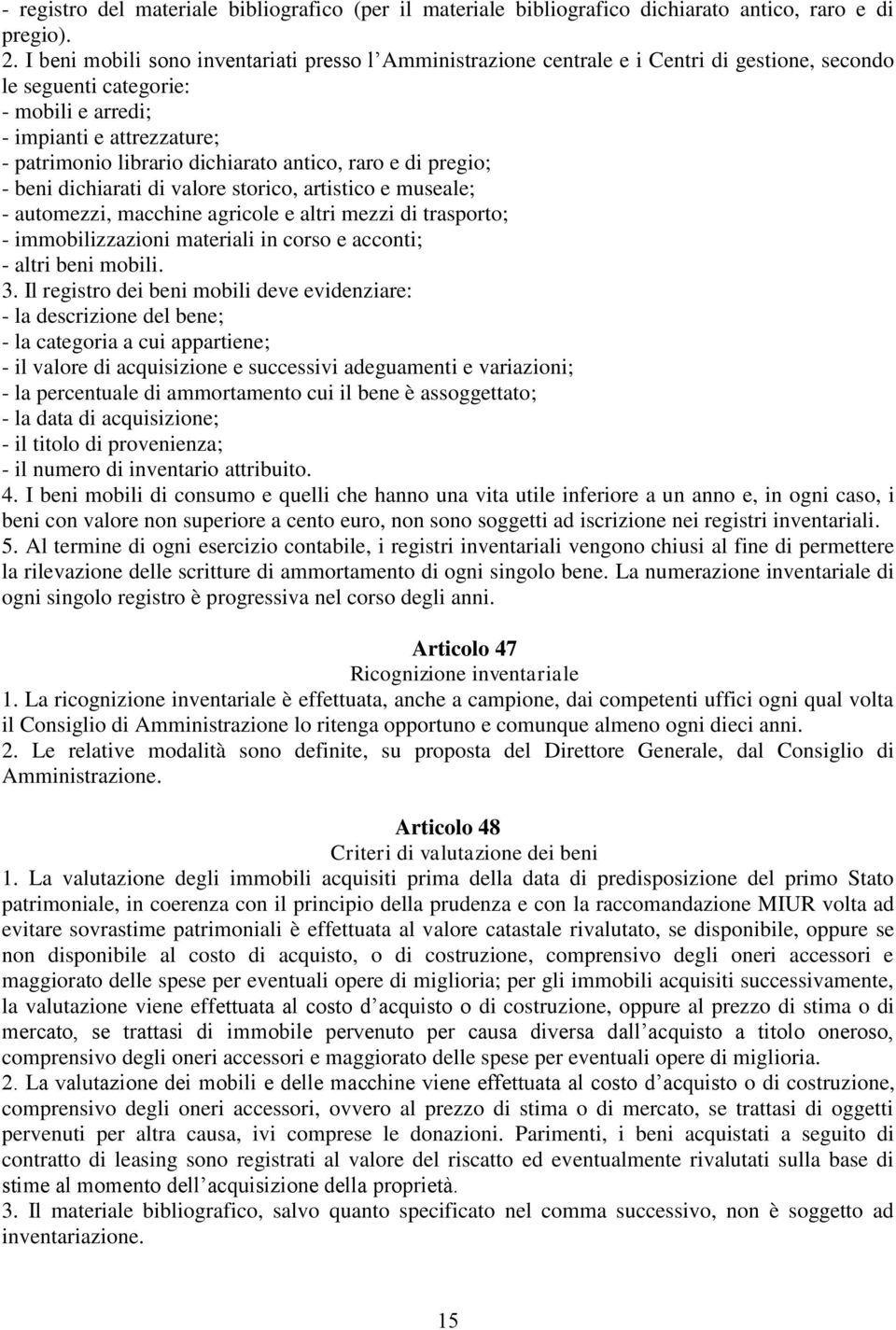 antico, raro e di pregio; - beni dichiarati di valore storico, artistico e museale; - automezzi, macchine agricole e altri mezzi di trasporto; - immobilizzazioni materiali in corso e acconti; - altri