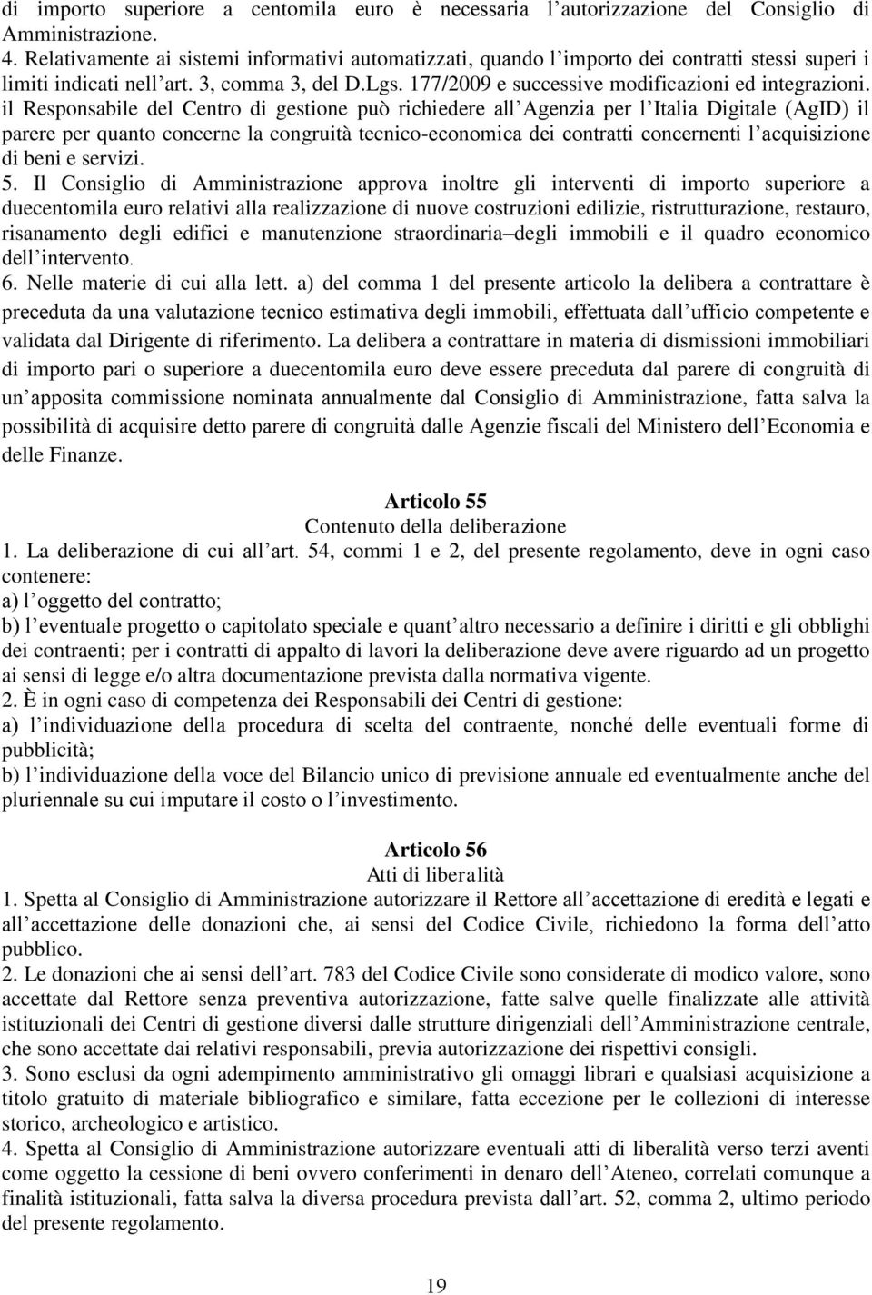 il Responsabile del Centro di gestione può richiedere all Agenzia per l Italia Digitale (AgID) il parere per quanto concerne la congruità tecnico-economica dei contratti concernenti l acquisizione di