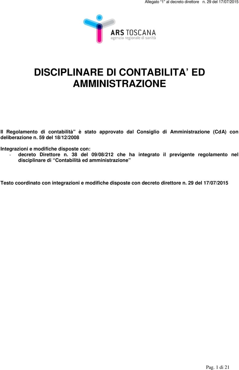 di Amministrazione (CdA) con deliberazione n. 59 del 18/12/2008 Integrazioni e modifiche disposte con: - decreto Direttore n.