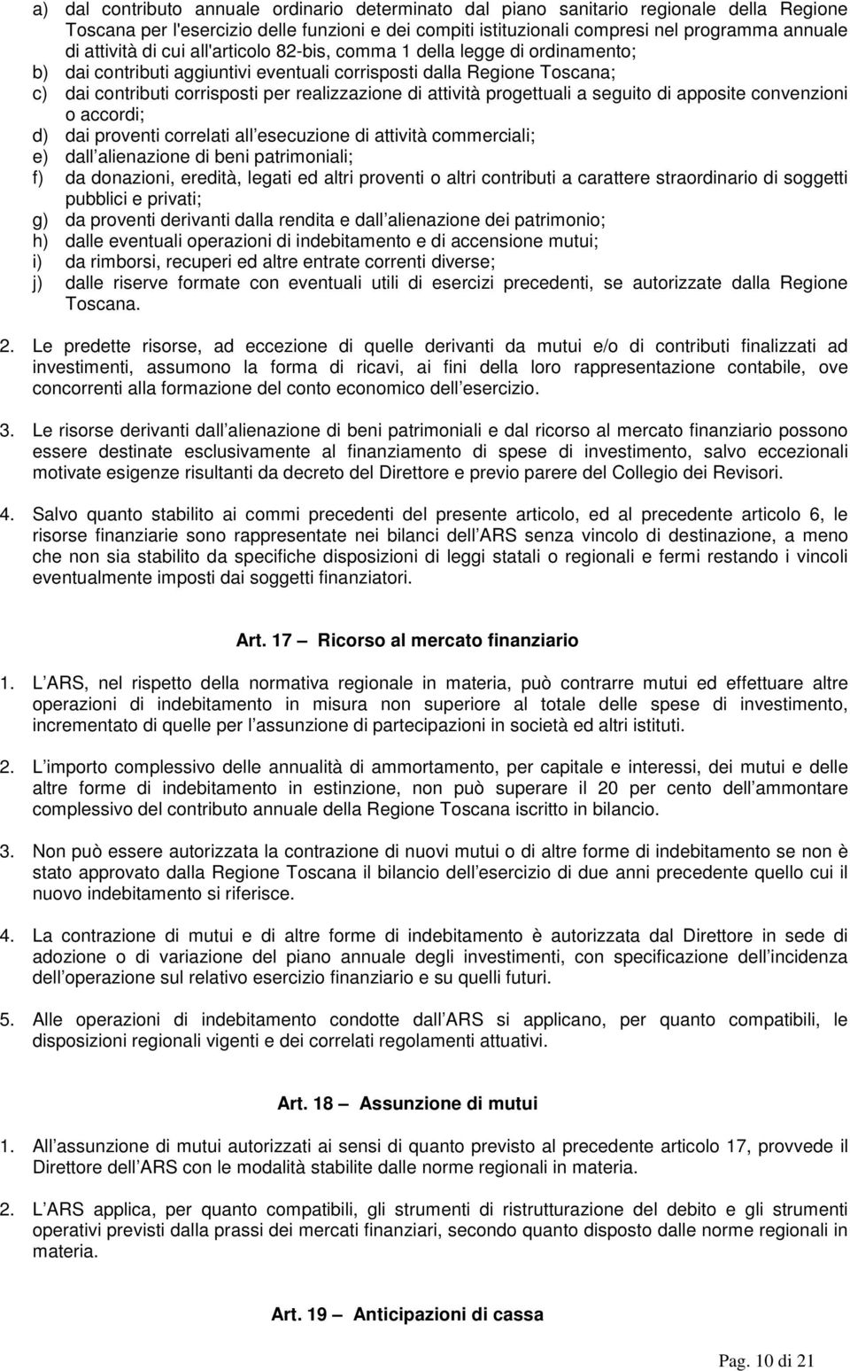 attività progettuali a seguito di apposite convenzioni o accordi; d) dai proventi correlati all esecuzione di attività commerciali; e) dall alienazione di beni patrimoniali; f) da donazioni, eredità,