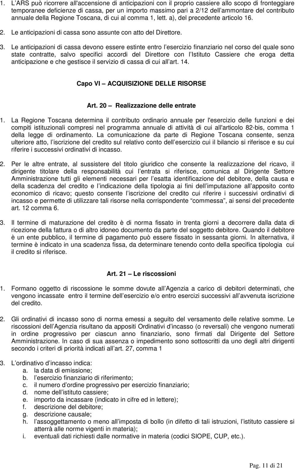 Le anticipazioni di cassa devono essere estinte entro l esercizio finanziario nel corso del quale sono state contratte, salvo specifici accordi del Direttore con l Istituto Cassiere che eroga detta