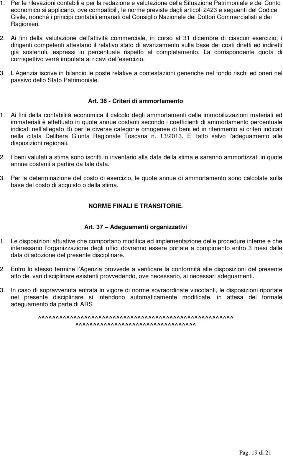 Ai fini della valutazione dell attività commerciale, in corso al 31 dicembre di ciascun esercizio, i dirigenti competenti attestano il relativo stato di avanzamento sulla base dei costi diretti ed