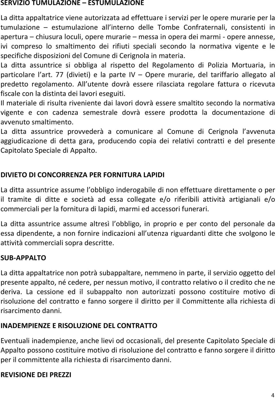 disposizioni del Comune di Cerignola in materia. La ditta assuntrice si obbliga al rispetto del Regolamento di Polizia Mortuaria, in particolare l art.