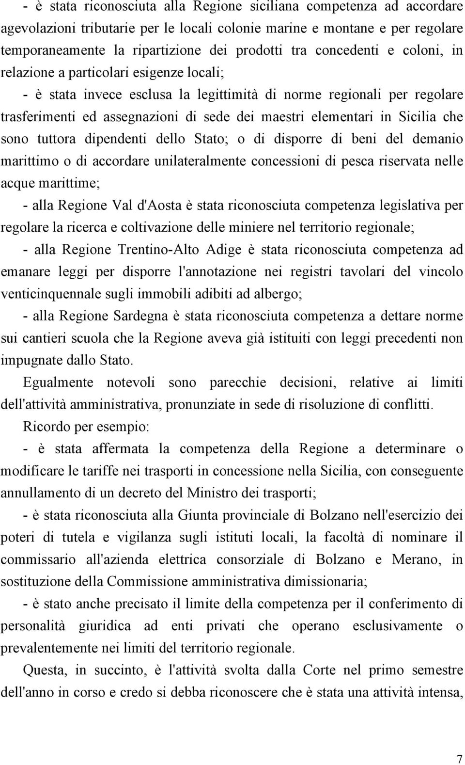 in Sicilia che sono tuttora dipendenti dello Stato; o di disporre di beni del demanio marittimo o di accordare unilateralmente concessioni di pesca riservata nelle acque marittime; - alla Regione Val