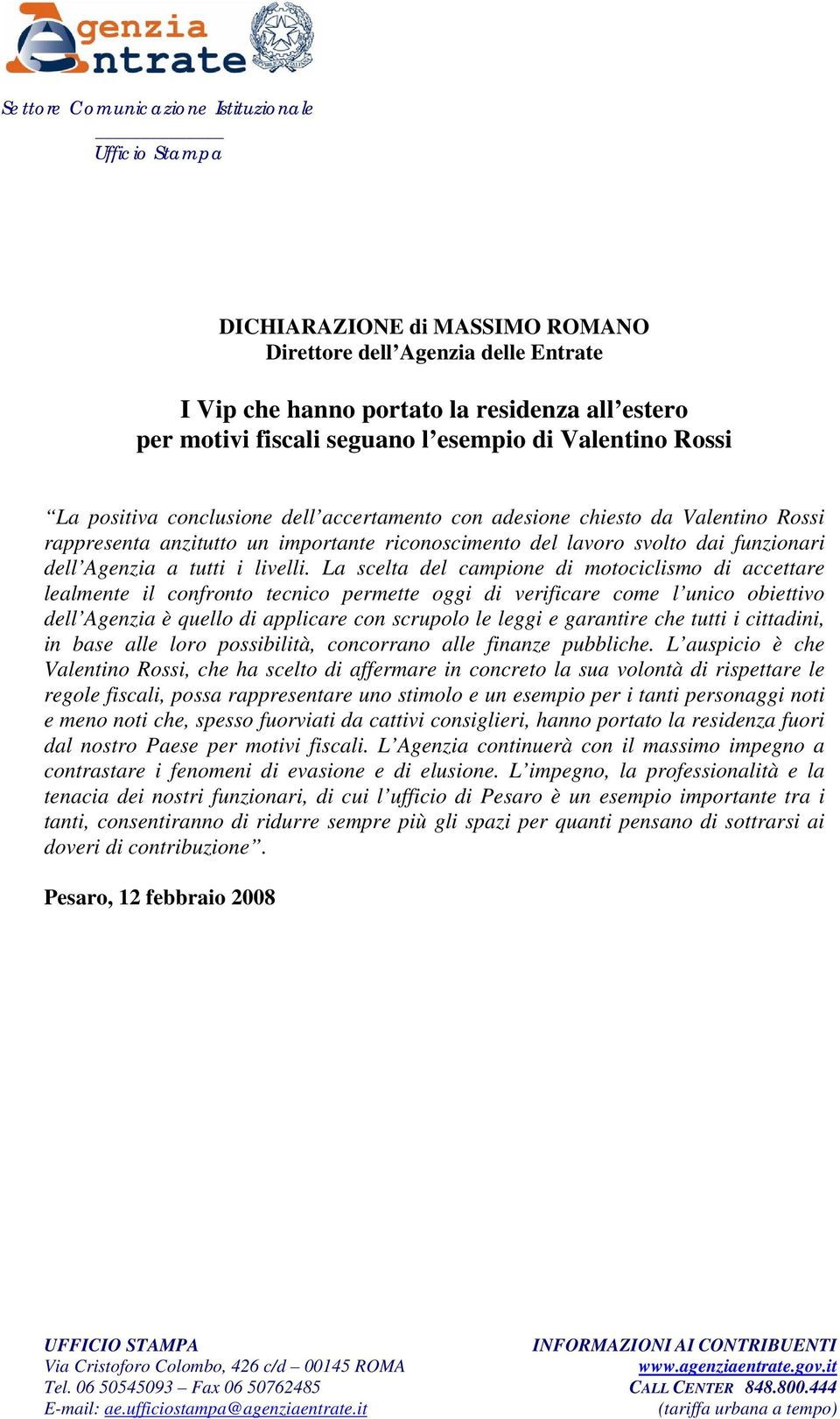 La scelta del campione di motociclismo di accettare lealmente il confronto tecnico permette oggi di verificare come l unico obiettivo dell Agenzia è quello di applicare con scrupolo le leggi e